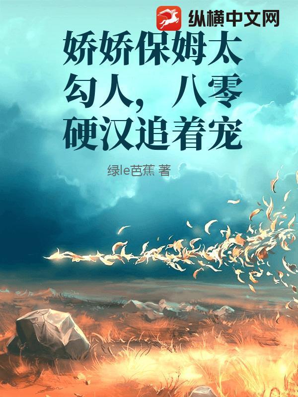 娇娇保姆太勾人,八零硬汉追着宠