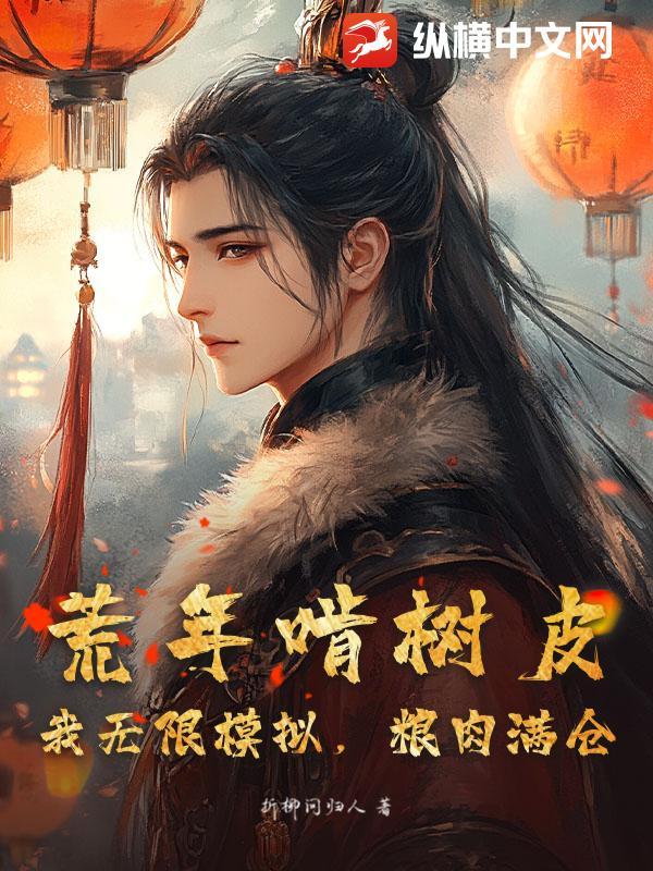 荒年啃树皮?我无限模拟,粮肉满仓