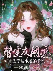 替室友网恋，贵族学院少爷追着亲