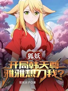 狐妖:开局韩天尊,雅雅想刀我?