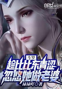 斗罗:趁比比东青涩忽悠她做老婆