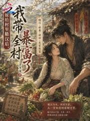 嫁给村里糙汉后，我带全村暴富了