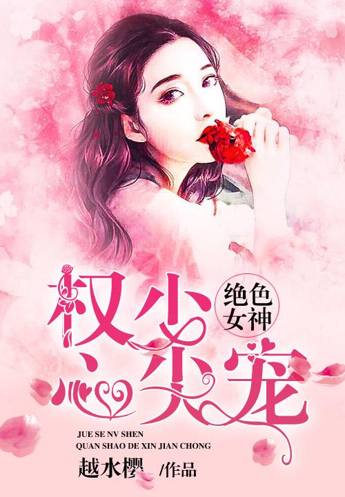绝色女神:权少心尖宠