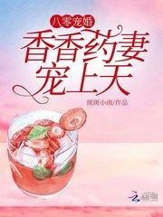 八零宠婚:香香药妻,宠上天